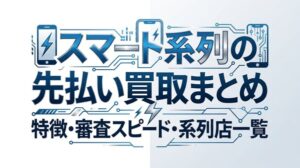 スマート系列の先払い買取まとめ｜特徴・審査スピード・系列店一覧