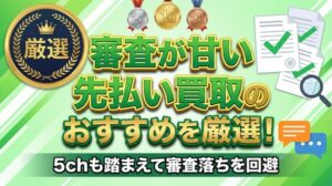 審査が甘い先払い買取のおすすめを厳選！5chも踏まえて審査落ちを回避